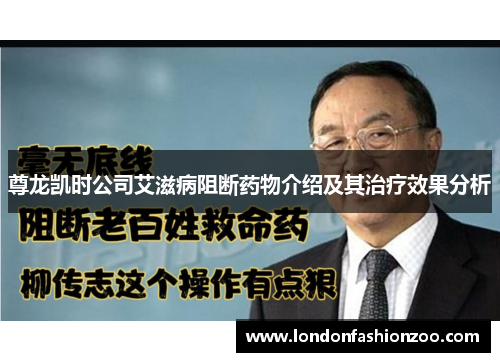尊龙凯时公司艾滋病阻断药物介绍及其治疗效果分析